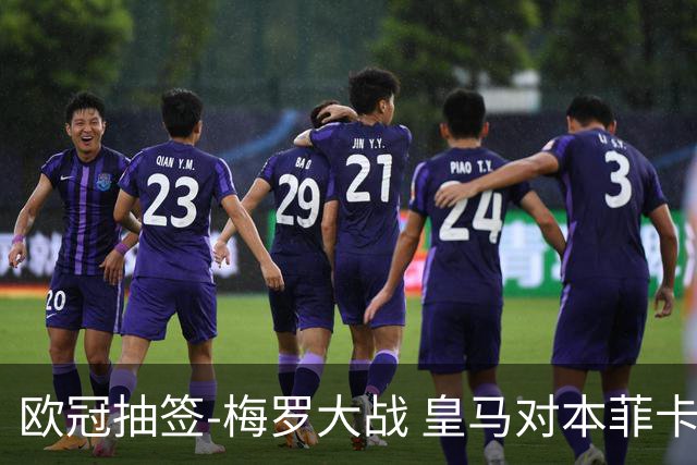 欧冠抽签-梅罗大战 皇马对本菲卡拜仁对杀马竞