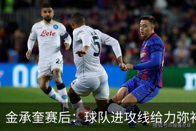 金承奎赛后：球队进攻线给力弥补了后防线失误 我的贡献微不足道